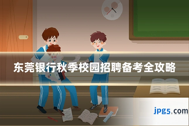 东莞银行秋季校园招聘备考全攻略
