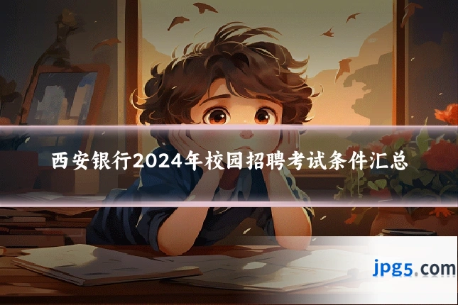 西安银行2024年校园招聘考试条件汇总