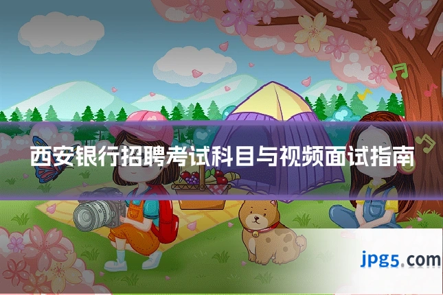 西安银行招聘考试科目与视频面试指南