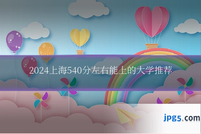 2024上海540分左右能上的大学推荐