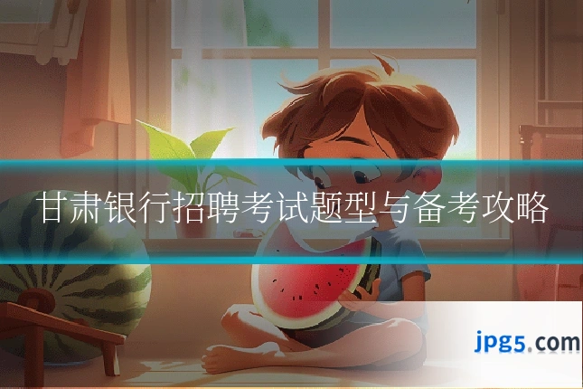 甘肃银行招聘考试题型与备考攻略