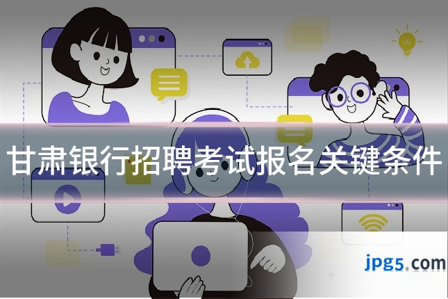 甘肃银行招聘考试报名关键条件