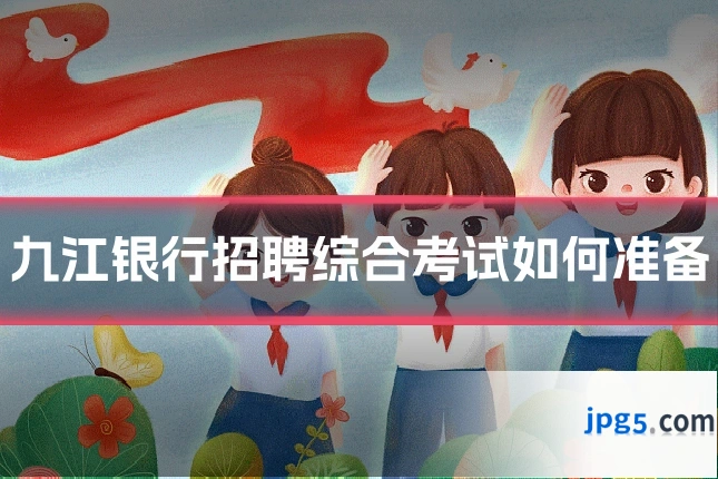 九江银行招聘综合考试如何准备