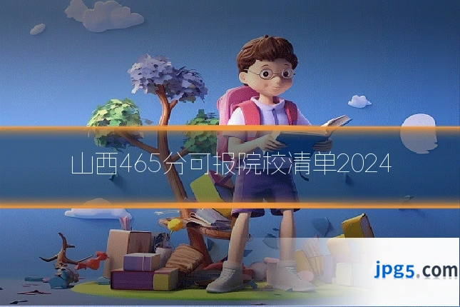 山西465分可报院校清单2024