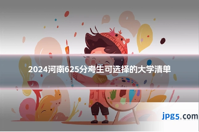 2024河南625分考生可选择的大学清单
