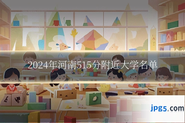 2024年河南515分附近大学名单