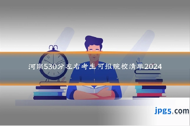 河南530分左右考生可报院校清单2024