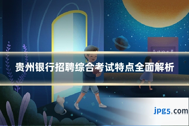 贵州银行招聘综合考试特点全面解析