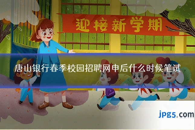 唐山银行春季校园招聘网申后什么时候笔试