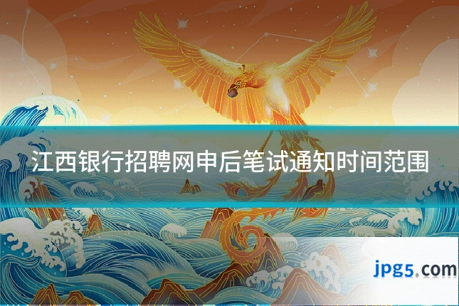 江西银行招聘网申后笔试通知时间范围