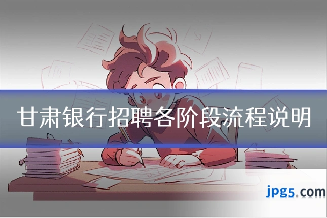 甘肃银行招聘各阶段流程说明