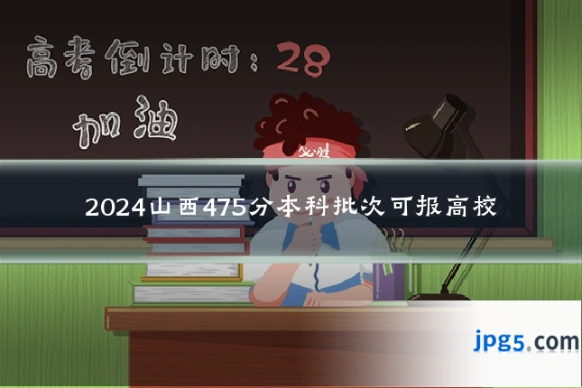 2024山西475分本科批次可报高校