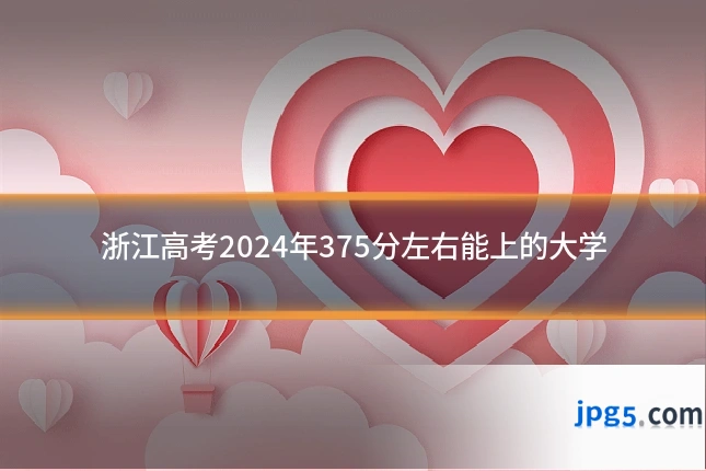 浙江高考2024年375分左右能上的大学