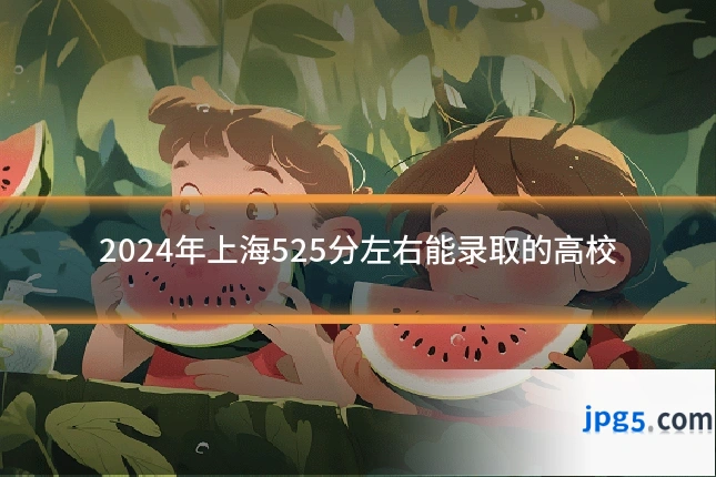 2024年上海525分左右能录取的高校