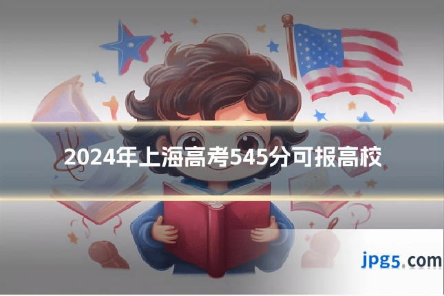 2024年上海高考545分可报高校