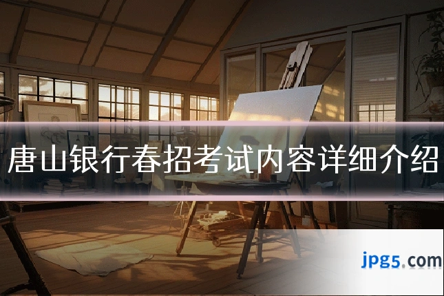 唐山银行春招考试内容详细介绍