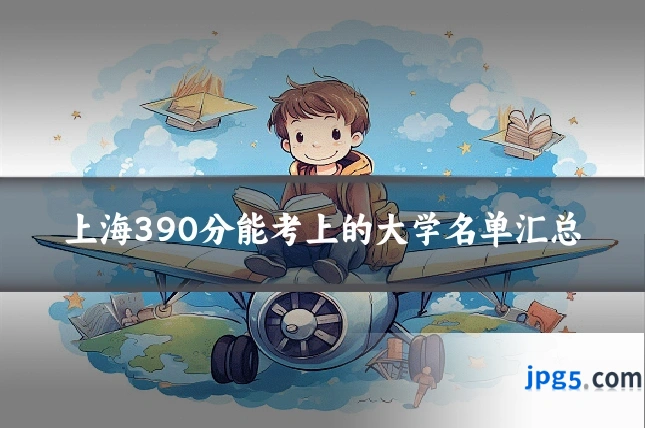 上海390分能考上的大学名单汇总