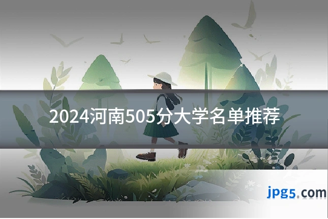 2024河南505分大学名单推荐