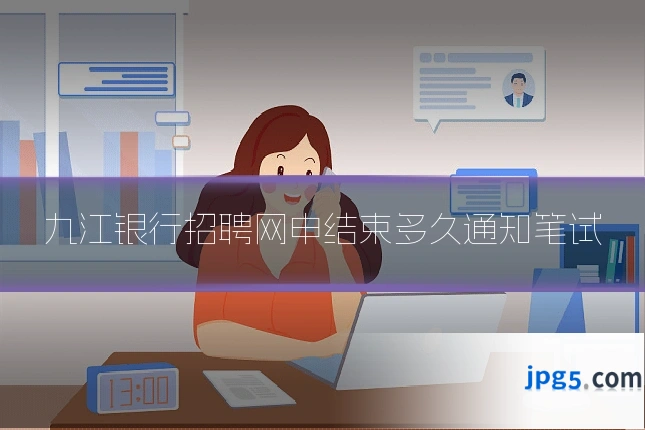 九江银行招聘网申结束多久通知笔试