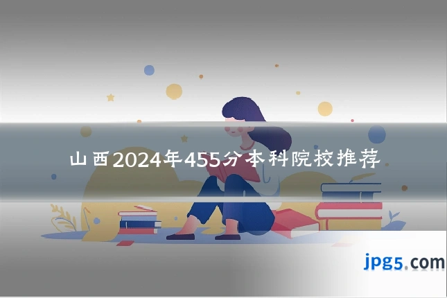 山西2024年455分本科院校推荐