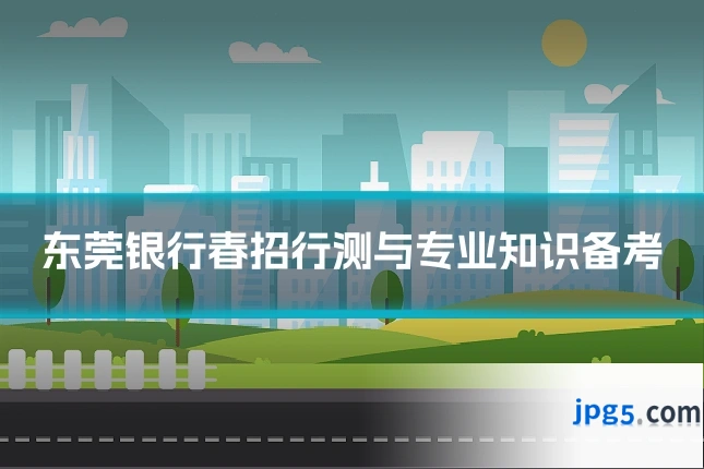 东莞银行春招行测与专业知识备考