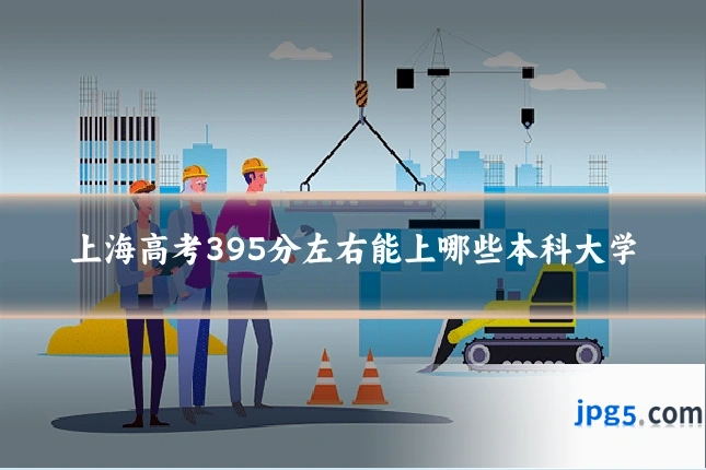 上海高考395分左右能上哪些本科大学