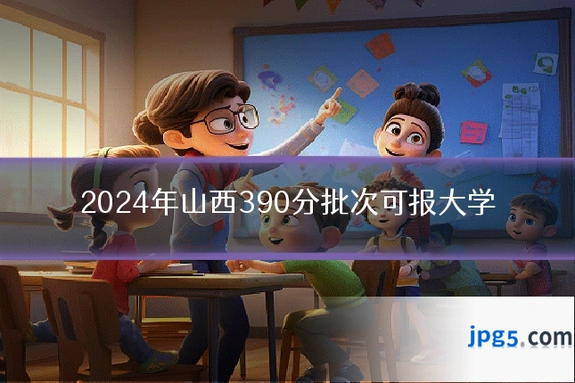 2024年山西390分批次可报大学