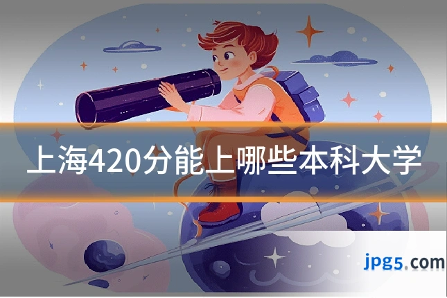 上海420分能上哪些本科大学