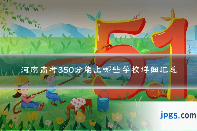 河南高考350分能上哪些学校详细汇总