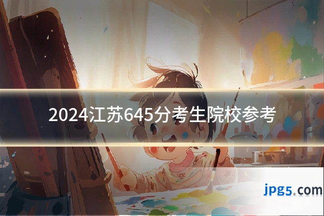 2024江苏645分考生院校参考