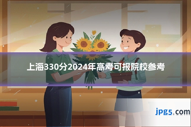 上海330分2024年高考可报院校参考