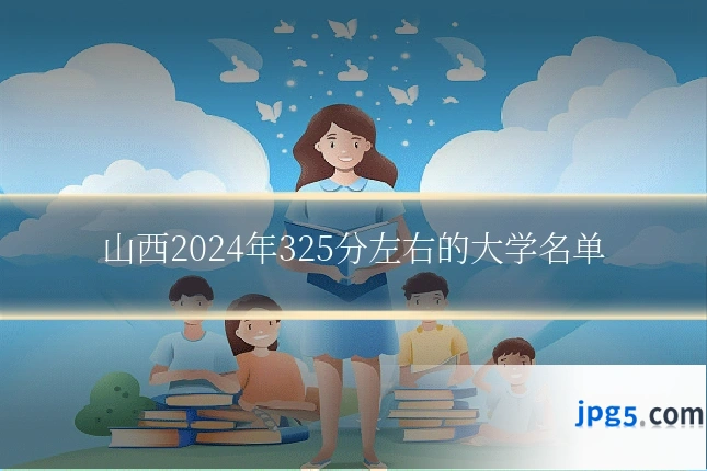 山西2024年325分左右的大学名单