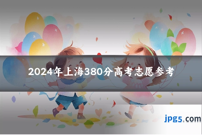 2024年上海380分高考志愿参考