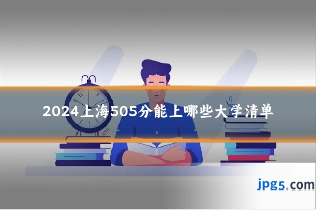 2024上海505分能上哪些大学清单