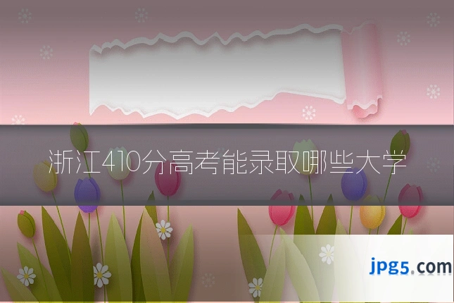 浙江410分高考能录取哪些大学