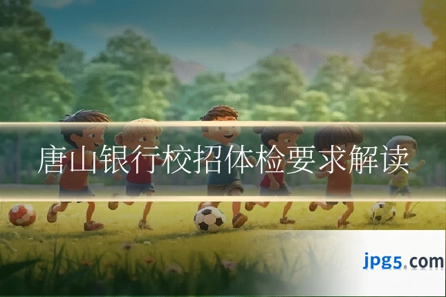 唐山银行校招体检要求解读