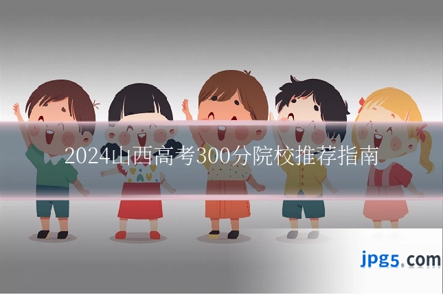 2024山西高考300分院校推荐指南