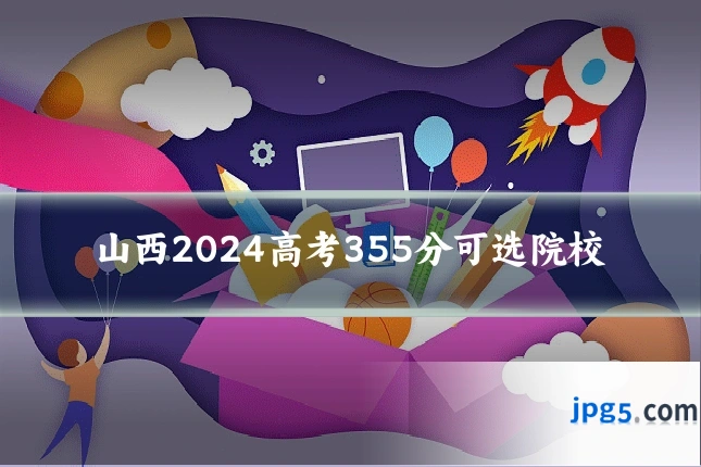 山西2024高考355分可选院校