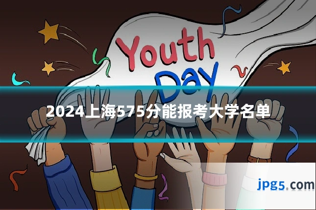 2024上海575分能报考大学名单