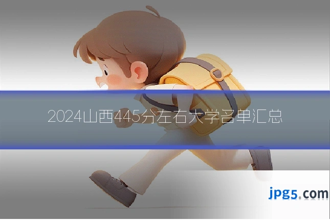 2024山西445分左右大学名单汇总