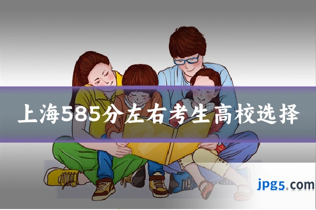 上海585分左右考生高校选择