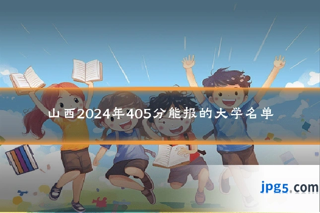山西2024年405分能报的大学名单