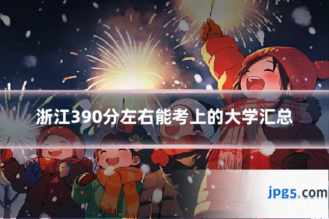 浙江390分左右能考上的大学汇总