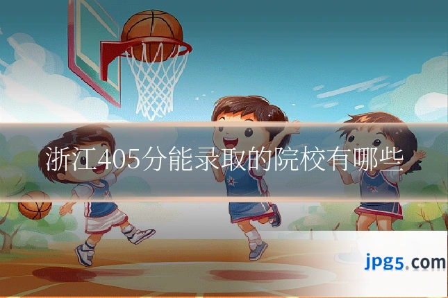 浙江405分能录取的院校有哪些