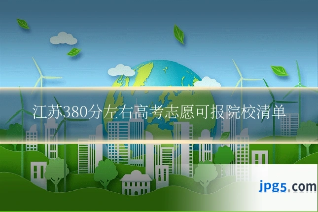 江苏380分左右高考志愿可报院校清单