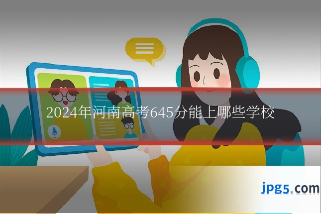 2024年河南高考645分能上哪些学校