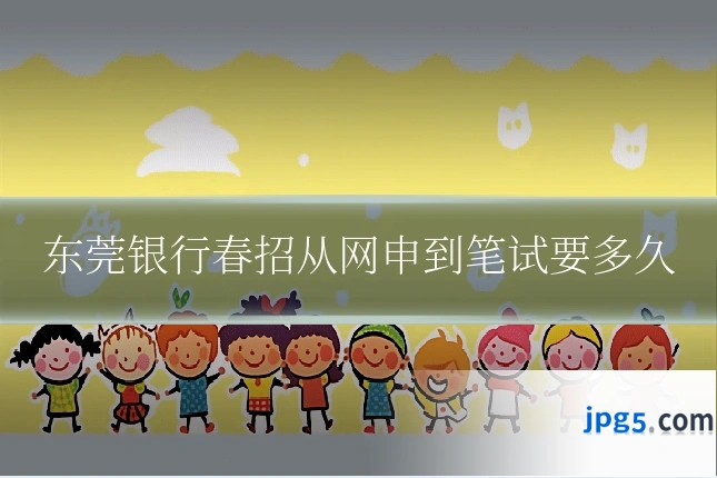东莞银行春招从网申到笔试要多久
