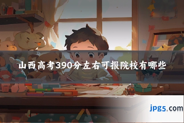 山西高考390分左右可报院校有哪些