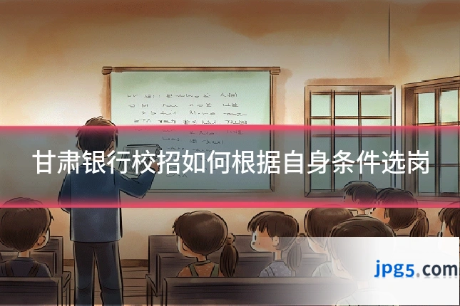 甘肃银行校招如何根据自身条件选岗