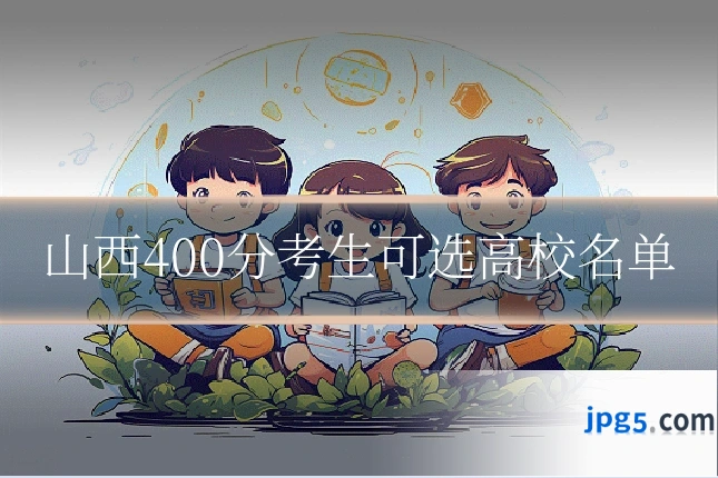 山西400分考生可选高校名单